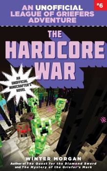 The Hardcore War (An Unofficial League of Griefers Adventure, #6) - Book #6 of the An Unofficial League of Griefers Adventure