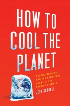 Hardcover How to Cool the Planet: Geoengineering and the Audacious Quest to Fix Earth's Climate Book