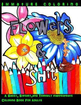 Paperback Flowers & Shit: A Sassy, Sweary, and Terribily Inappropriate Coloring Book For Adults Book