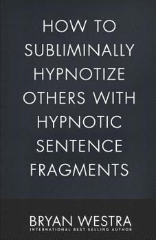 Paperback How To Subliminally Hypnotize Others With Hypnotic Sentence Fragments Book