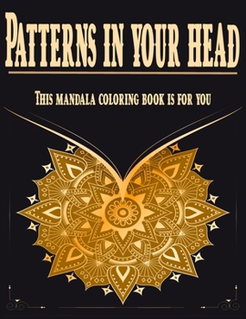 Paperback Patterns in Your Head: This Mandala Coloring Book is For You. Adult Coloring Book