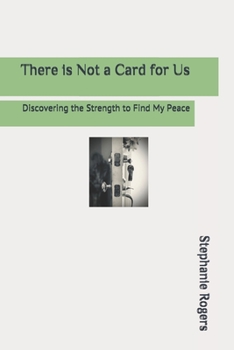 Paperback There is Not a Card for Us: Discovering the Strength to Find My Peace Book