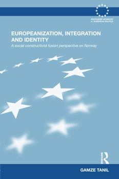Hardcover Europeanization, Integration and Identity: A Social Constructivist Fusion Perspective on Norway Book