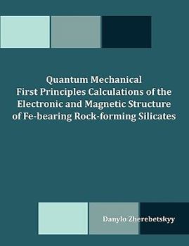 Paperback Quantum Mechanical First Principles Calculations of the Electronic and Magnetic Structure of Fe-bearing Rock-forming Silicates Book