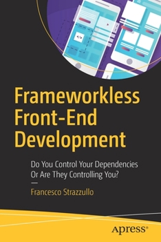 Paperback Frameworkless Front-End Development: Do You Control Your Dependencies or Are They Controlling You? Book