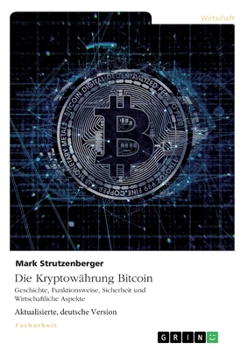 Paperback Die Kryptowährung Bitcoin. Geschichte, Funktionsweise, Sicherheit und Wirtschaftliche Aspekte [German] Book