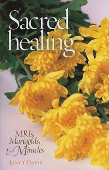 Paperback Sacred Healing: MRIs, Marigolds, & Miracles Book