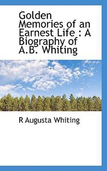 Paperback Golden Memories of an Earnest Life: A Biography of A.B. Whiting Book
