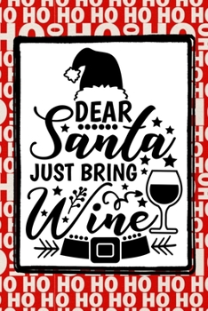 Dear Santa Just Bring Wine: A funny wine drinker Christmas themed notebook journal or composition book that's perfect for any wine lover this holiday ... a pattern of Ho Ho Ho in red and white.