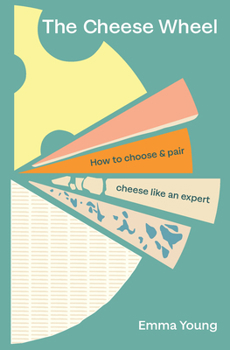 Hardcover The Cheese Wheel: How to Choose and Pair Cheese Like an Expert Book