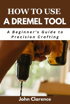 Paperback How to use a Dremel tool: A Beginner's Guide to Precision Crafting Book