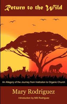 Return to the Wild: An Allegory of the Journey from Institutional to Organic Church