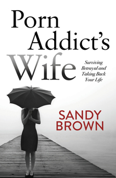 Paperback Porn Addict's Wife: Surviving Betrayal and Taking Back Your Life Book