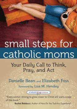 Paperback Small Steps for Catholic Moms: Your Daily Call to Think, Pray, and Act Book