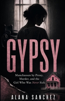 GYPSY: Munchausen by Proxy, Murder, and the Girl Who Was Never Sick
