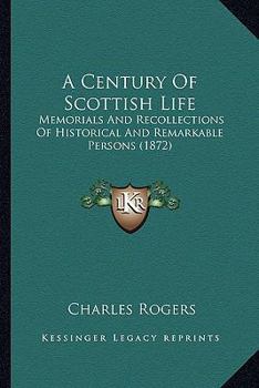 Paperback A Century Of Scottish Life: Memorials And Recollections Of Historical And Remarkable Persons (1872) Book