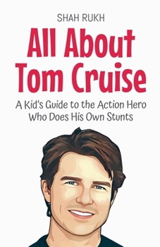 All About Tom Cruise: A Kid's Guide to the Action Hero Who Does His Own Stunts (Knowledge Books for Kids)