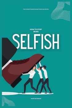 Paperback How to Stop Being Selfish: The Ultimate Guide on How to be Less Selfish Book
