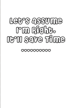 Paperback Let's assume I'm Right It'll Save Time - Heady Notebook: Know Any Heady Book