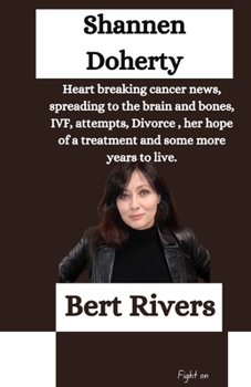 Paperback Shannen Doherty: Heart breaking cancer news, spreading to the brain and bones, IVF, attempts, Divorce, her hope of a treatment and some Book