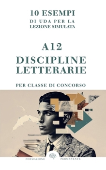 10 esempi di UDA per la Lezione Simulata: A12 - Discipline letterarie negli istituti di istruzione secondaria di secondo grado (Italian Edition)
