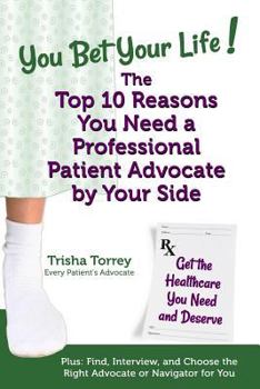 Paperback You Bet Your Life! The Top 10 Reasons You Need a Professional Patient Advocate by Your Side: Get the Healthcare You Need and Deserve Book