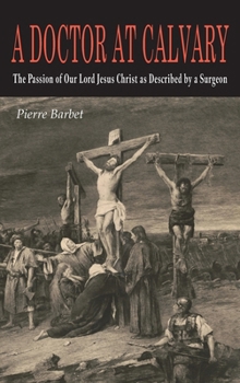 Hardcover A Doctor at Calvary: The Passion of Our Lord Jesus Christ as Described by a Surgeon Book