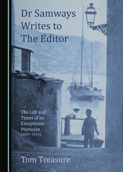 Hardcover Dr Samways Writes to the Editor: The Life and Times of an Exceptional Physician (1857-1931) Book