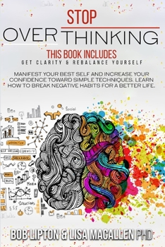 Paperback Stop Overthinking: 2 Books in 1: Get Clarity and Rebalance Yourself. Manifest Your Best Self and Increase Your Confidence toward Simple T Book
