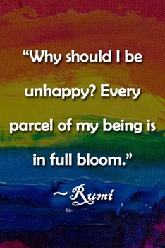 Paperback "Why should I be unhappy? Every parcel of my being is in full bloom." Rumi Notebook: Lined Journal, 120 Pages, 6 x 9 inches, Sweet Gift, Soft Cover, R Book