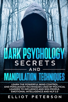 Paperback Dark Psychology Secrets and Manipulation Techniques: Learn the Powerful Mind Control and Persuasion Techniques used by Political Leaders to Influence Book