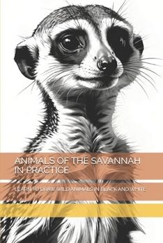 ANIMALS OF THE SAVANNAH IN PRACTICE: LEARN TO DRAW WILD ANIMALS IN BLACK AND WHITE