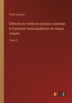 Paperback Éléments de médecine pratique contenant le traitement homoeopathique de chaque maladie: Tome 2 [French] Book