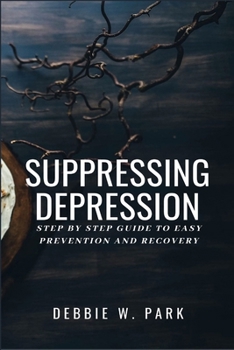 Paperback Suppressing Depression: Step By Step Guide To Easy Prevention And Recovery Book