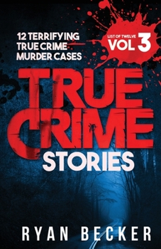 True Crime Stories Volume 3: 12 Terrifying True Crime Murder Cases