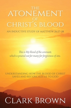Paperback The Atonement of Christ's Blood: Understanding How the Blood of Christ Saves and Reconciles Us to God Book