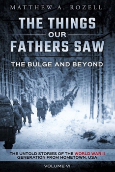 Paperback The Bulge and Beyond: The Things Our Fathers Saw-The Untold Stories of the World War II Generation-Volume VI Book