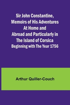 Paperback Sir John Constantine, Memoirs of His Adventures At Home and Abroad and Particularly in the Island of Corsica: Beginning with the Year 1756 Book