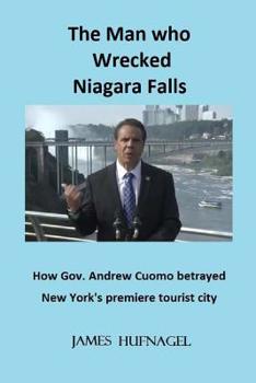 Paperback The Man who Wrecked Niagara Falls: How Gov. Andrew Cuomo betrayed New York's premiere tourist city Book