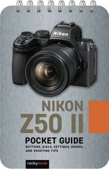 Spiral-bound Nikon Z50 II: Pocket Guide: Buttons, Dials, Settings, Modes, and Shooting Tips Book
