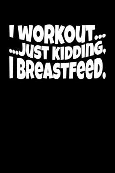 Paperback I Workout Just Kidding I Breatfeed: Journal / Notebook / Diary Gift - 6"x9" - 120 pages - White Lined Paper - Matte Cover Book
