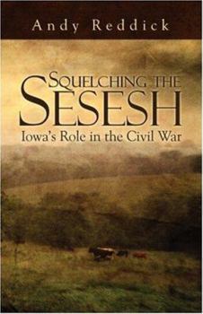 Paperback Squelching the Sesesh: Iowa's Role in the Civil War Book