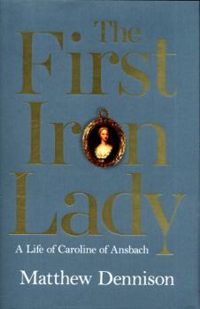 Hardcover The First Iron Lady: A Life of Caroline of Ansbach Book