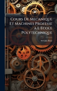 Hardcover Cours De Mecanique Et Machines Professe a L Ecole Polytechnique [French] Book