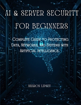 Paperback AI & Server Security for Beginners: The Complete Guide to Protecting Data, Networks, and Systems with Artificial Intelligence. Book