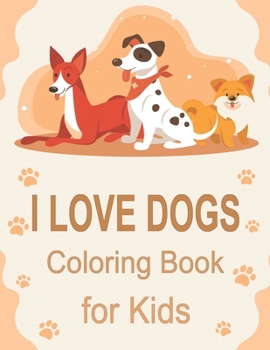Paperback I Love Dogs Coloring Book for Kids: Dog Lovers Seeking Stress Relief and Less Anxiety Book