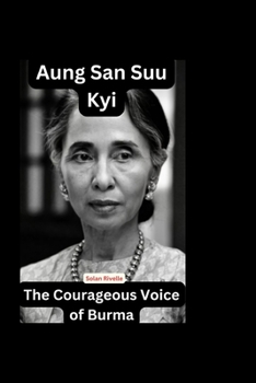 Aung San Suu Kyi: The Courageous Voice of Burma