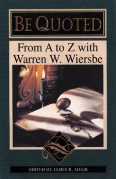 Hardcover Be Quoted: From A to Z with Warren W. Wiersbe Book