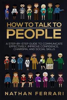 Paperback How to talk to people: A step-by-step Guide to Communicate Effectively, Improve Confidence, Charisma and Social Skills Book