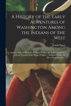 Paperback A History of the Early Adventures of Washington Among the Indians of the West; and the Story of His Love of Maria Frazier, the Exile's Daughter; With Book
